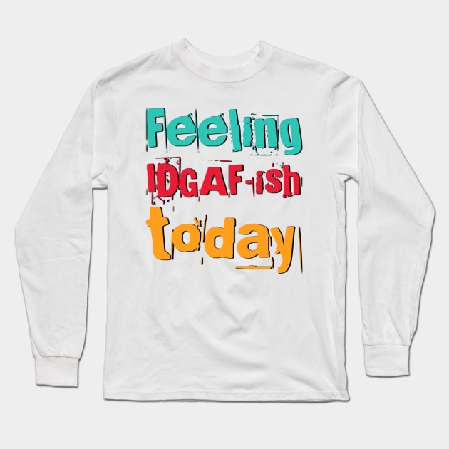 Feeling Idgaf-ish Today Colorful typography text based design Long Sleeve T-Shirt by BoogieCreates